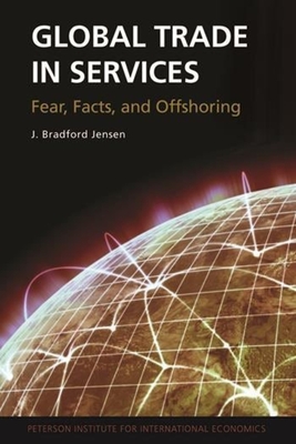 Global Trade in Services - Fear, Facts, and Offshoring - Jensen, J. Bradford