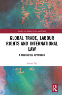 Global Trade, Labour Rights and International Law: A Multilevel Approach
