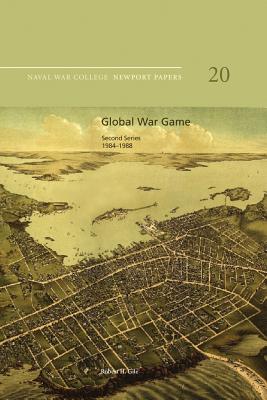 Global War Game: Second Series, 1984-1988: Naval War College Newport Papers 20 - Press, Naval War College, and Gile, Robert H