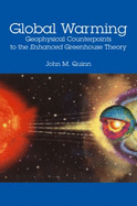 Global Warming: Geophysical Counterpoints to the Enhanced Greenhouse Theory - Quinn, John M