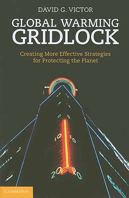 Global Warming Gridlock: Creating More Effective Strategies for Protecting the Planet - Victor, David G.