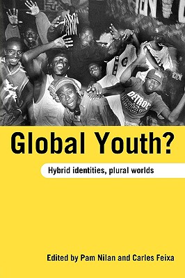 Global Youth?: Hybrid Identities, Plural Worlds - Nilan, Pam (Editor), and Feixa, Carles (Editor)