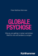 Globale Psychose: Wie Es Uns Gelingt, in Einer Verruckten Welt Fur Uns Und Andere Zu Sorgen