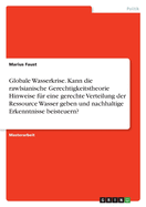 Globale Wasserkrise. Kann die rawlsianische Gerechtigkeitstheorie Hinweise f?r eine gerechte Verteilung der Ressource Wasser geben und nachhaltige Erkenntnisse beisteuern?