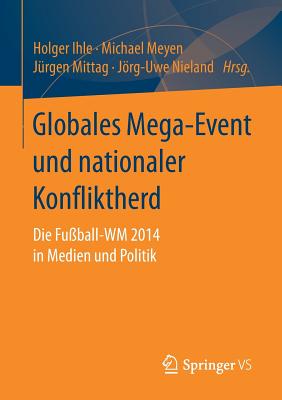 Globales Mega-Event Und Nationaler Konfliktherd: Die Fu?ball-Wm 2014 in Medien Und Politik - Ihle, Holger (Editor), and Meyen, Michael (Editor), and Mittag, J?rgen (Editor)