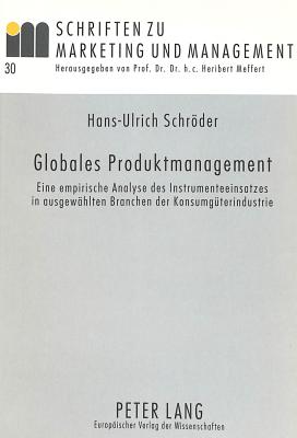 Globales Produktmanagement: Eine Empirische Analyse Des Instrumenteeinsatzes in Ausgewaehlten Branchen Der Konsumgueterindustrie - Meffert, H (Editor), and Schrder, Hans-Ulrich