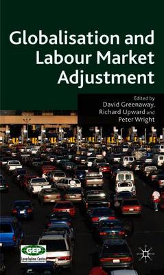 Globalisation and Labour Market Adjustment - Greenaway, D (Editor), and Upward, R (Editor), and Wright, P (Editor)