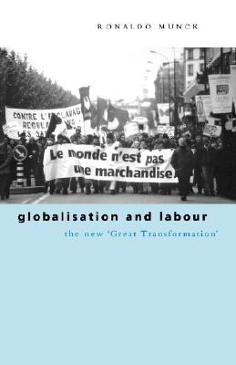 Globalisation and Labour: The New 'Great Transformation' - Munck, Ronaldo