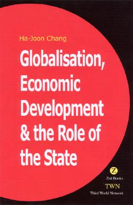 Globalisation, Economic Development & the Role of the State - Chang, Ha-Joon