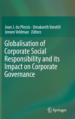 Globalisation of Corporate Social Responsibility and Its Impact on Corporate Governance - Du Plessis, Jean J (Editor), and Varottil, Umakanth (Editor), and Veldman, Jeroen (Editor)