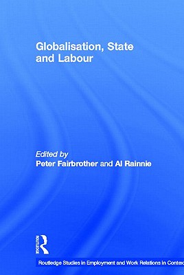 Globalisation, State and Labour - Fairbrother, Peter (Editor), and Rainnie, Al (Editor)