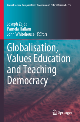 Globalisation, Values Education and Teaching Democracy - Zajda, Joseph (Editor), and Hallam, Pamela (Editor), and Whitehouse, John (Editor)