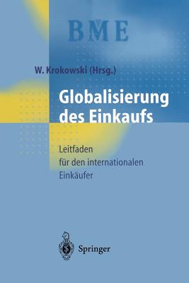 Globalisierung Des Einkaufs: Leitfaden Fur Den Internationalen Einkaufer - Krokowski, Wilfried (Editor), and Regula, S (Contributions by), and Braack, H (Contributions by)