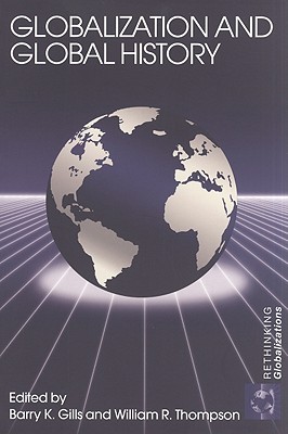 Globalization and Global History - Gills, Barry K (Editor), and Thompson, William, Sir (Editor)