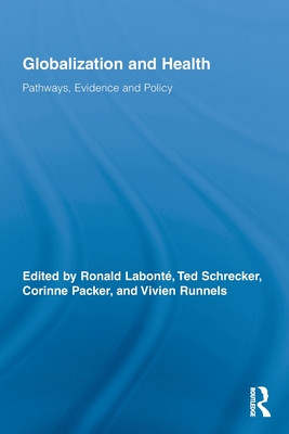 Globalization and Health: Pathways, Evidence and Policy - Labont, Ronald (Editor), and Schrecker, Ted (Editor), and Packer, Corinne (Editor)