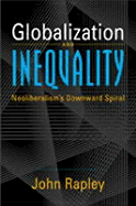 Globalization and Inequality: Neoliberalism's Downward Spiral - Rapley, John