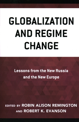 Globalization and Regime Change: Lessons from the New Russia and the New Europe - Remington, Robin Alison (Editor), and Evanson, Robert K (Editor)