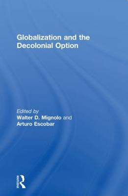 Globalization and the Decolonial Option - Mignolo, Walter D. (Editor), and Escobar, Arturo (Editor)