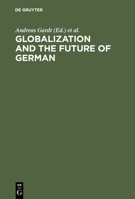 Globalization and the Future of German - Gardt, Andreas (Editor), and Hppauf, Bernd (Editor)