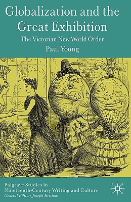 Globalization and the Great Exhibition: The Victorian New World Order - Young, Paul, Dr., PhD