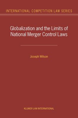 Globalization and the Limits of National Merger Control Laws - Wilson, Joseph