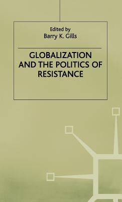 Globalization and the Politics of Resistance - Gills, B (Editor)