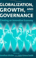 Globalization, Growth, and Governance: Towards an Innovative Economy - Michie, Jonathan (Editor), and Grieve Smith, John (Editor)