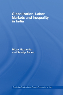 Globalization, Labour Markets and Inequality in India - Mazumdar, Dipak, and Sarkar, Sandip