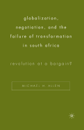 Globalization, Negotiation, and the Failure of Transformation in South Africa: Revolution at a Bargain?