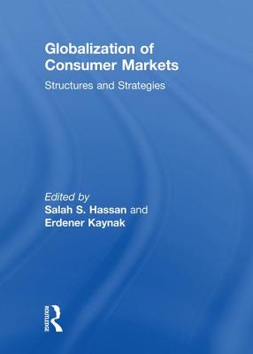 Globalization of Consumer Markets: Structures and Strategies - Hassan, Salah S (Editor), and Kaynak, Erdener (Editor)