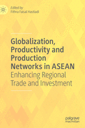 Globalization, Productivity and Production Networks in ASEAN: Enhancing Regional Trade and Investment