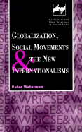 Globalization, Social Movements and the New Internationalisms - Waterman, Peter, and Waterman, P