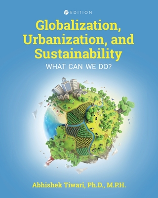 Globalization, Urbanization, and Sustainability: What Can We Do? - Tiwari, Abhishek