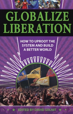 Globalize Liberation: How to Uproot the System and Build a Better World - Solnit, David (Editor)