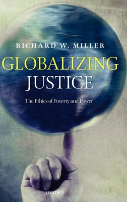 Globalizing Justice: The Ethics of Poverty and Power - Miller, Richard W