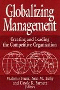 Globalizing Management: Creating and Leading the Competitive Organization - Pucik, Vladimir, Ph.D. (Editor), and Tichy, Noel M (Editor), and Barnett, Carole K (Editor)