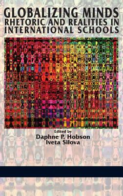 Globalizing Minds: Rhetoric and Realities in International Schools (Hc) - Hobson, Daphne P (Editor), and Silova, Iveta (Editor)