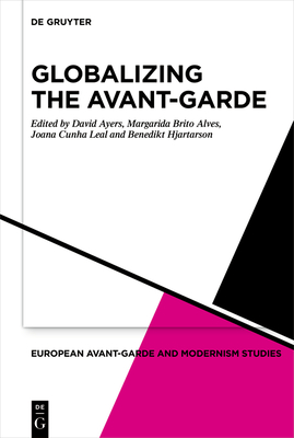 Globalizing the Avant-Garde - Ayers, David (Editor), and Cunha Leal, Joana (Editor), and Hjartarson, Benedikt (Editor)