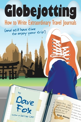 Globejotting: How to Write Extraordinary Travel Journals (and Still Have Time to Enjoy Your Trip!) - Fox, Dave