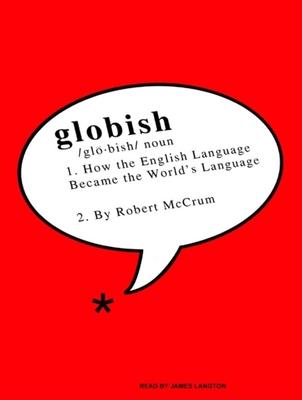 Globish: How the English Language Became the World's Language - McCrum, Robert, and Langton, James (Narrator)