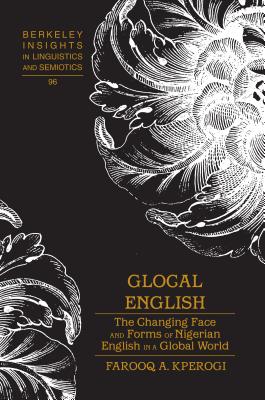 Glocal English: The Changing Face and Forms of Nigerian English in a Global World - Rauch, Irmengard (Series edited by), and Kperogi, Farooq A.