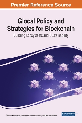 Glocal Policy and Strategies for Blockchain: Building Ecosystems and Sustainability - Kurubacak, Glsn (Editor), and Sharma, Ramesh Chander (Editor), and Y ld r m, Hakan (Editor)