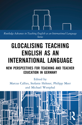 Glocalising Teaching English as an International Language: New Perspectives for Teaching and Teacher Education in Germany - Callies, Marcus (Editor), and Hehner, Stefanie (Editor), and Meer, Philipp (Editor)