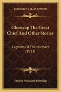 Glooscap the Great Chief and Other Stories: Legends of the Micmacs (1913)