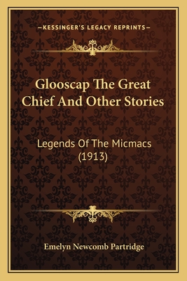 Glooscap the Great Chief and Other Stories: Legends of the Micmacs (1913) - Partridge, Emelyn Newcomb