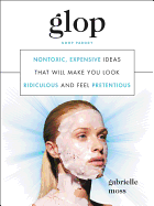 Glop: Nontoxic, Expensive Ideas That Will Make You Look Ridiculous and Feel Pretentious