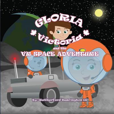 Gloria Victoria and the VR Space Adventure - Meloche, Crystal, and Bearington III, Rutherford