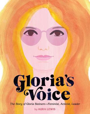 Gloria's Voice: The Story of Gloria Steinem--Feminist, Activist, Leader - Lewis, Aura