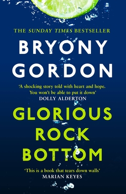 Glorious Rock Bottom: 'A shocking story told with heart and hope. You won't be able to put it down.' Dolly Alderton - Gordon, Bryony