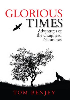 Glorious Times: Adventures of the Craighead Naturalists - Benjey, Tom